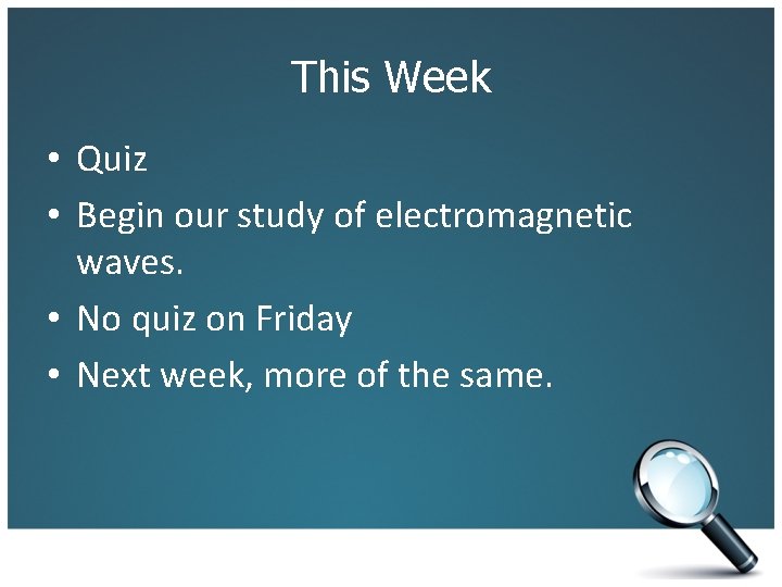 This Week • Quiz • Begin our study of electromagnetic waves. • No quiz