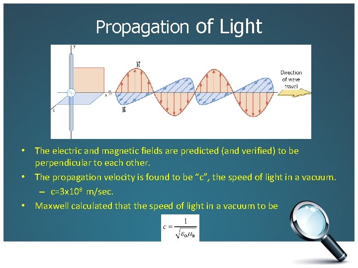 Propagation of Light • The electric and magnetic fields are predicted (and verified) to