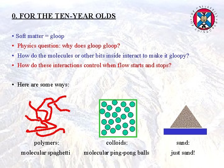 0. FOR THE TEN-YEAR OLDS • Soft matter = gloop • Physics question: why 0. FOR THE TEN-YEAR OLDS • Soft matter = gloop • Physics question: why