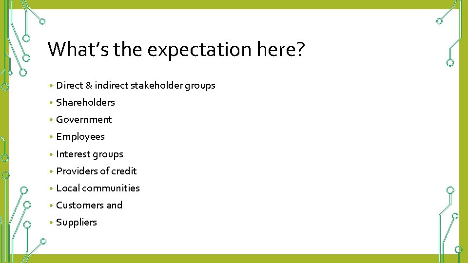 What’s the expectation here? • Direct & indirect stakeholder groups • Shareholders • Government