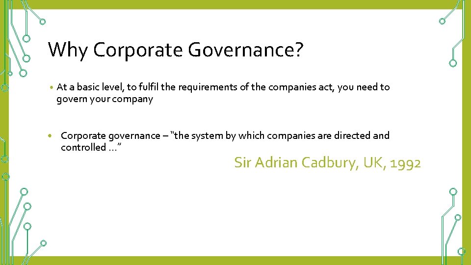 Why Corporate Governance? • At a basic level, to fulfil the requirements of the