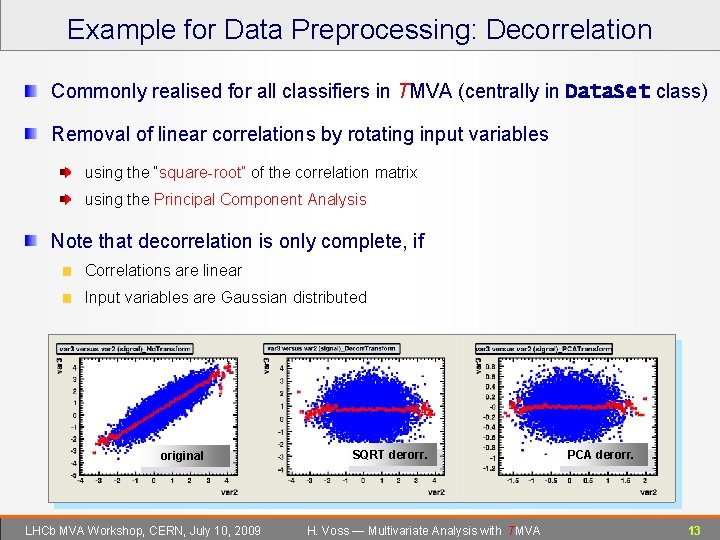 Example for Data Preprocessing: Decorrelation Commonly realised for all classifiers in TMVA (centrally in