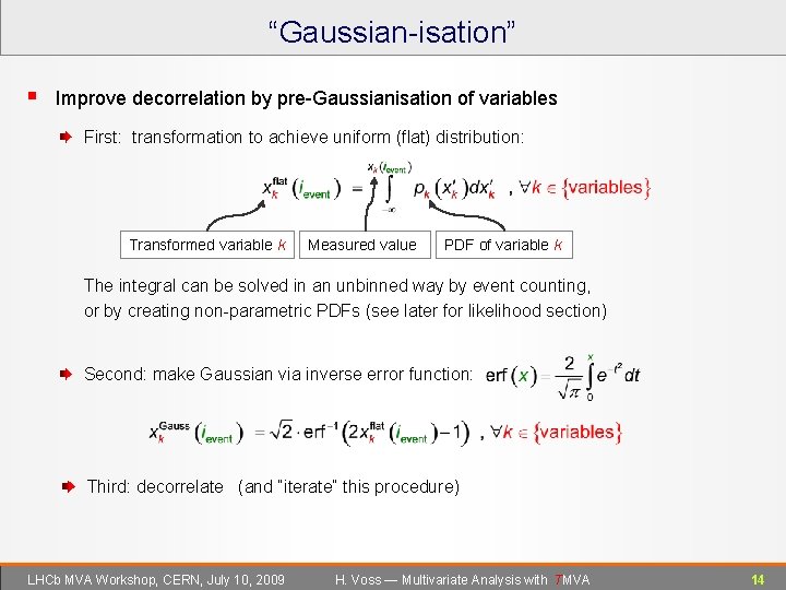 “Gaussian-isation” § Improve decorrelation by pre-Gaussianisation of variables First: transformation to achieve uniform (flat)