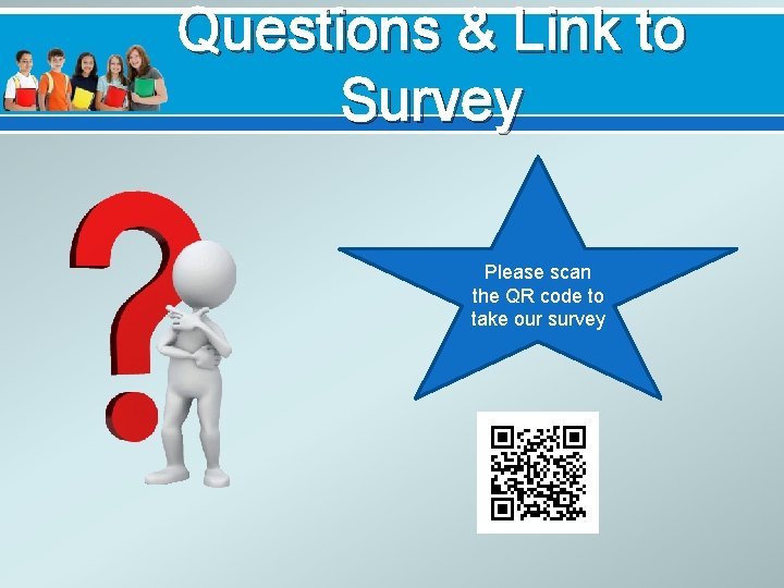 Questions & Link to Survey Please scan the QR code to take our survey