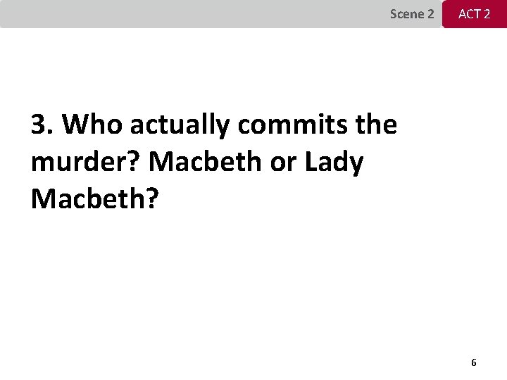 Scene 2 ACT 2 3. Who actually commits the murder? Macbeth or Lady Macbeth?