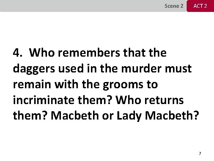 Scene 2 ACT 2 4. Who remembers that the daggers used in the murder