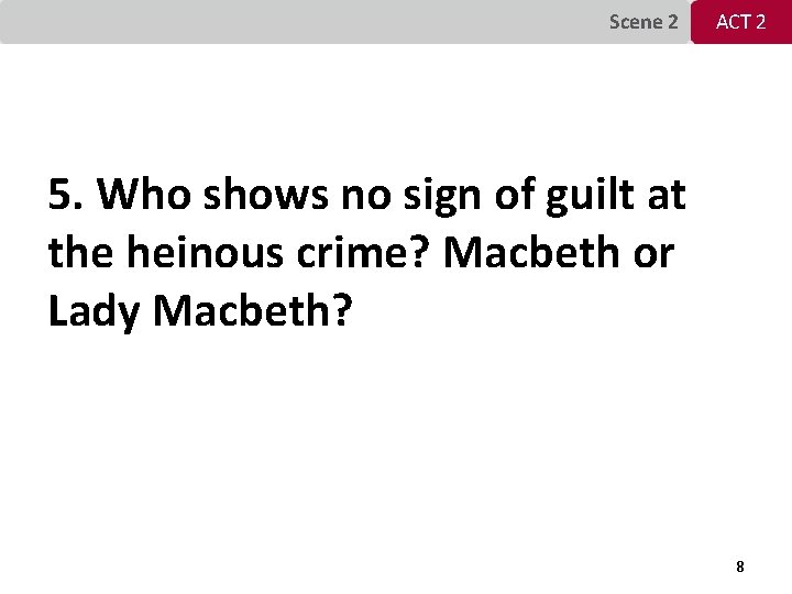 Scene 2 ACT 2 5. Who shows no sign of guilt at the heinous