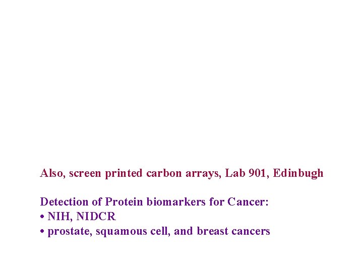 Also, screen printed carbon arrays, Lab 901, Edinbugh Detection of Protein biomarkers for Cancer: