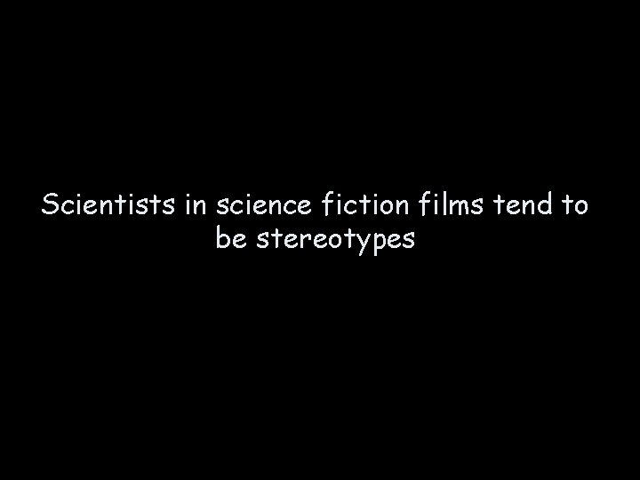 Scientists in science fiction films tend to be stereotypes 