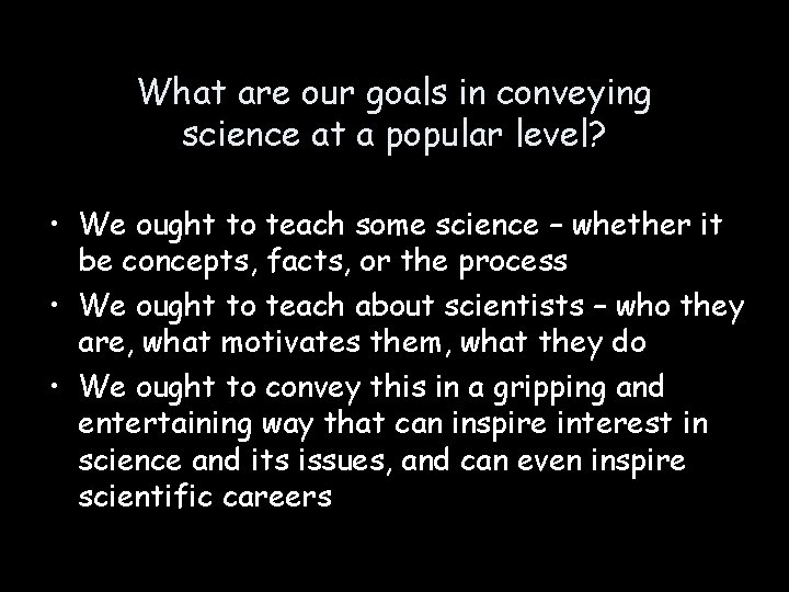 What are our goals in conveying science at a popular level? • We ought