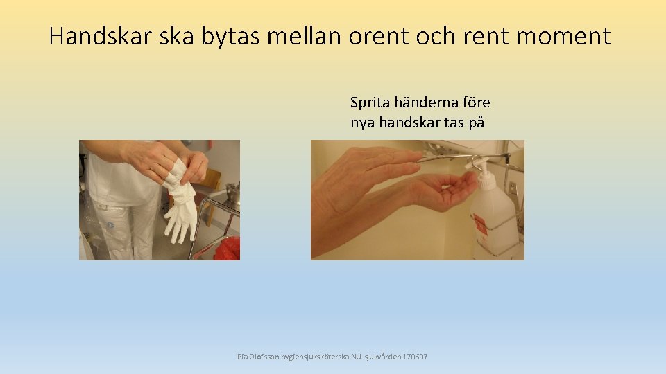 Handskar ska bytas mellan orent och rent moment Sprita händerna före nya handskar tas