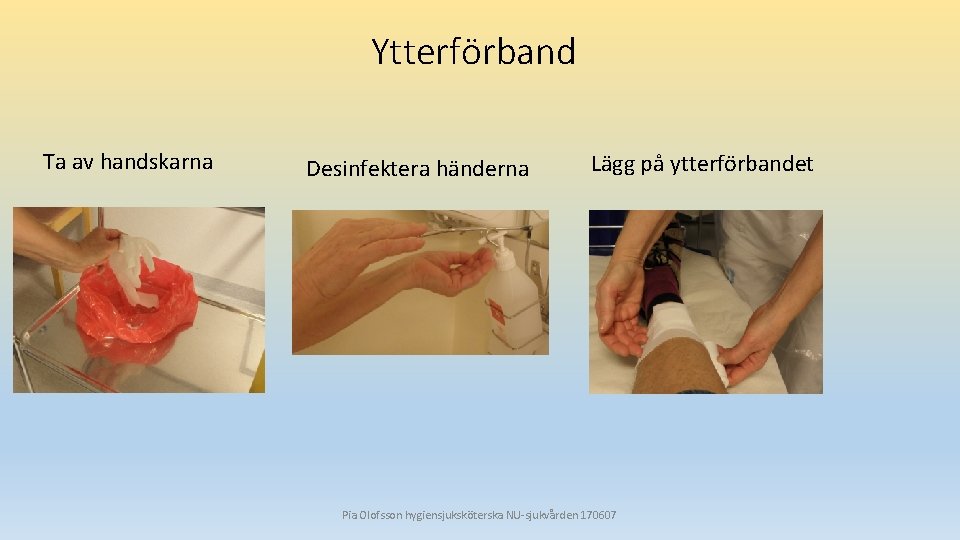 Ytterförband Ta av handskarna Desinfektera händerna Lägg på ytterförbandet Pia Olofsson hygiensjuksköterska NU-sjukvården 170607