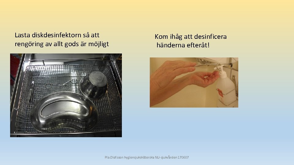 Lasta diskdesinfektorn så att rengöring av allt gods är möjligt Kom ihåg att desinficera