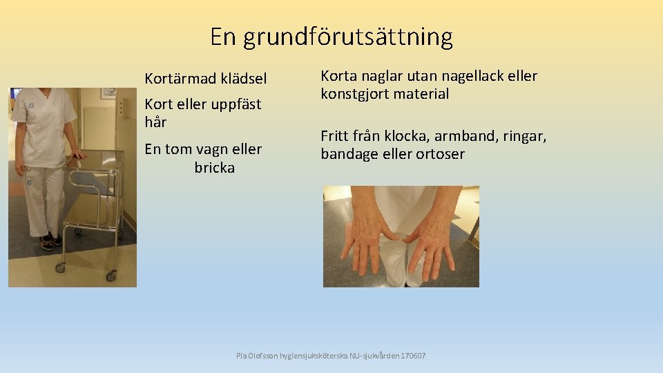 En grundförutsättning Kortärmad klädsel Kort eller uppfäst hår En tom vagn eller bricka Korta