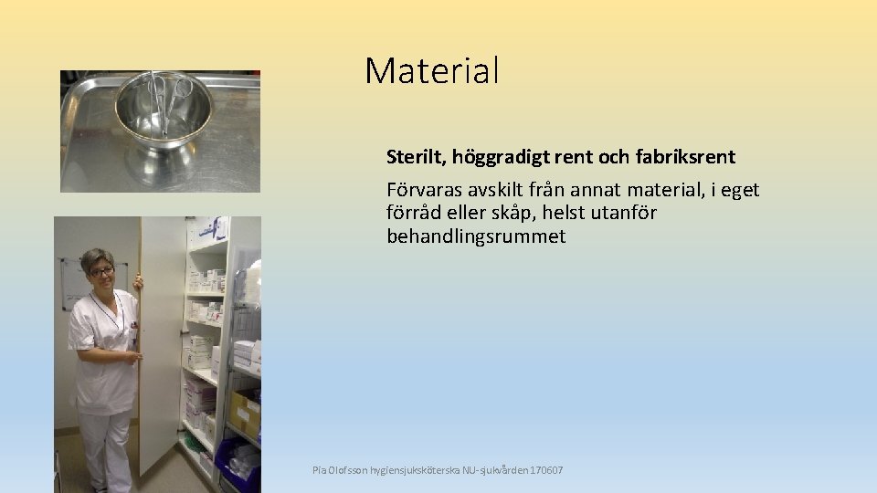 Material Sterilt, höggradigt rent och fabriksrent Förvaras avskilt från annat material, i eget förråd