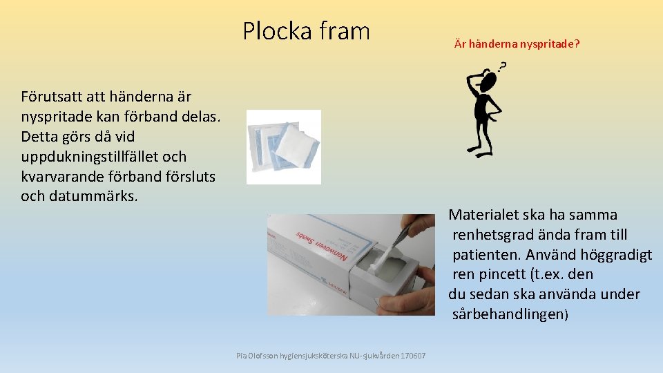 Plocka fram Förutsatt händerna är nyspritade kan förband delas. Detta görs då vid uppdukningstillfället