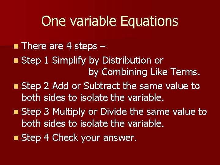 One variable Equations n There are 4 steps – n Step 1 Simplify by