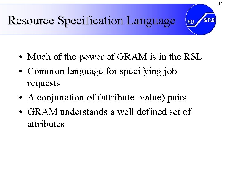 10 Resource Specification Language • Much of the power of GRAM is in the