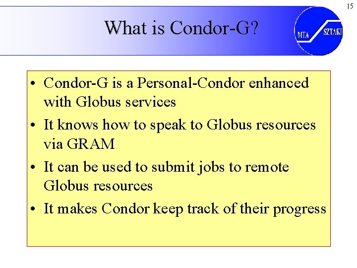 15 What is Condor-G? • Condor-G is a Personal-Condor enhanced with Globus services •