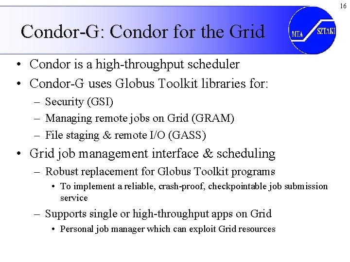 16 Condor-G: Condor for the Grid • Condor is a high-throughput scheduler • Condor-G