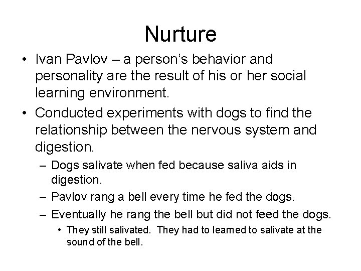 Nurture • Ivan Pavlov – a person’s behavior and personality are the result of