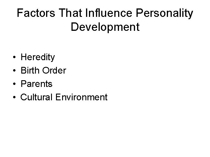 Factors That Influence Personality Development • • Heredity Birth Order Parents Cultural Environment 