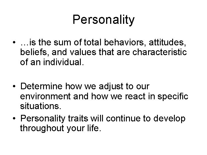 Personality • …is the sum of total behaviors, attitudes, beliefs, and values that are