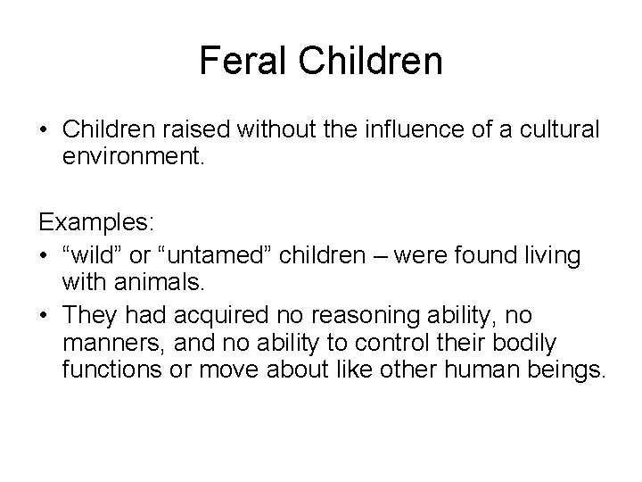 Feral Children • Children raised without the influence of a cultural environment. Examples: •