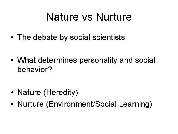 Nature vs Nurture • The debate by social scientists • What determines personality and