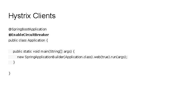Hystrix Clients @Spring. Boot. Application @Enable. Circuit. Breaker public class Application { public static