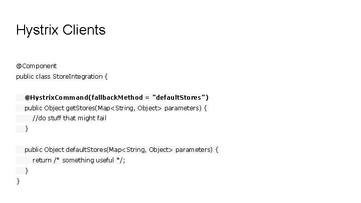 Hystrix Clients @Component public class Store. Integration { @Hystrix. Command(fallback. Method = "default. Stores")