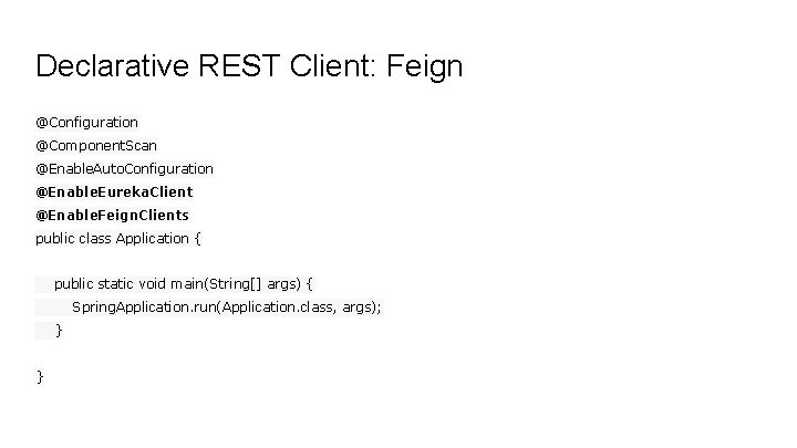 Declarative REST Client: Feign @Configuration @Component. Scan @Enable. Auto. Configuration @Enable. Eureka. Client @Enable.