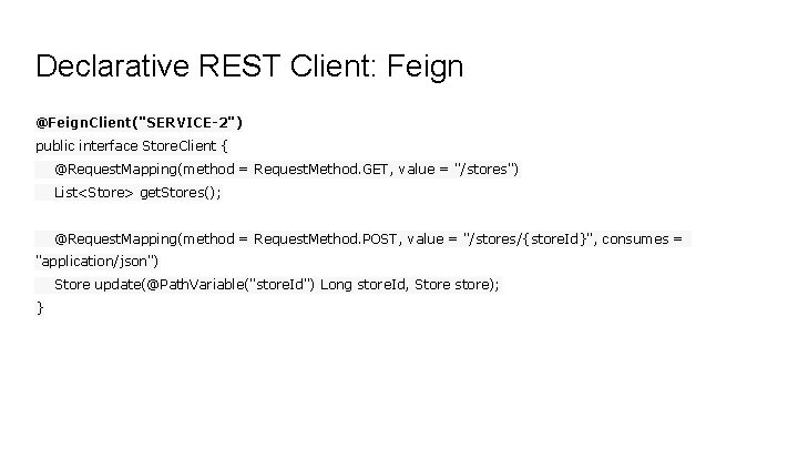 Declarative REST Client: Feign @Feign. Client("SERVICE-2") public interface Store. Client { @Request. Mapping(method =