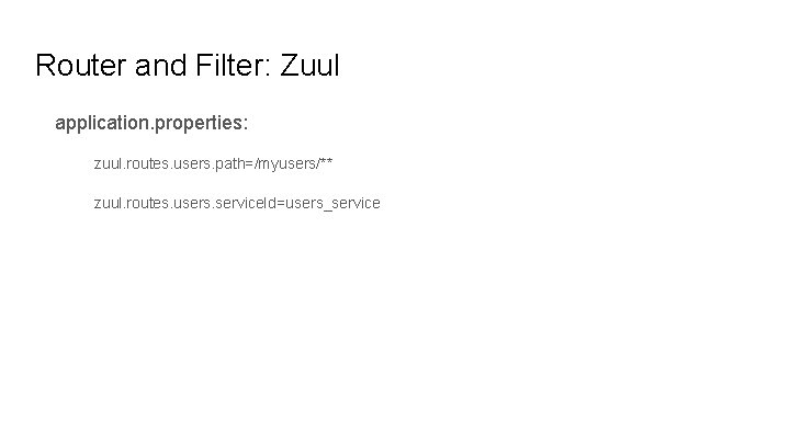 Router and Filter: Zuul application. properties: zuul. routes. users. path=/myusers/** zuul. routes. users. service.