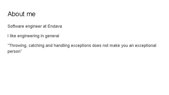 About me Software engineer at Endava I like engineering in general “Throwing, catching and