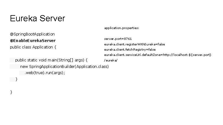 Eureka Server application. properties: @Spring. Boot. Application @Enable. Eureka. Server public class Application {