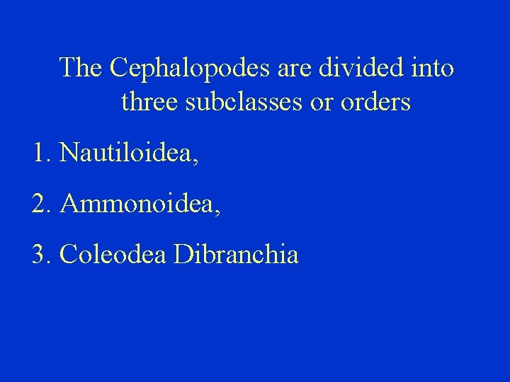 The Cephalopodes are divided into three subclasses or orders 1. Nautiloidea, 2. Ammonoidea, 3.