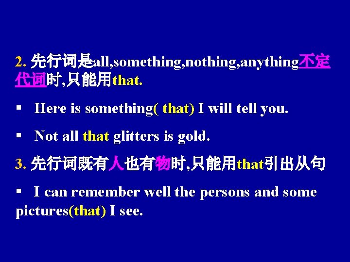 2. 先行词是all, something, nothing, anything不定 代词时, 只能用that. § Here is something( that) I will