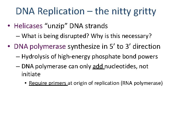 DNA Replication – the nitty gritty • Helicases “unzip” DNA strands – What is