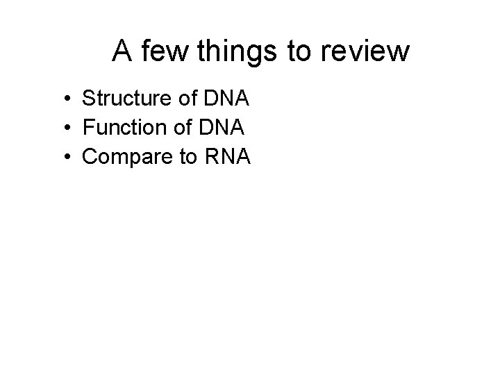 A few things to review • Structure of DNA • Function of DNA •