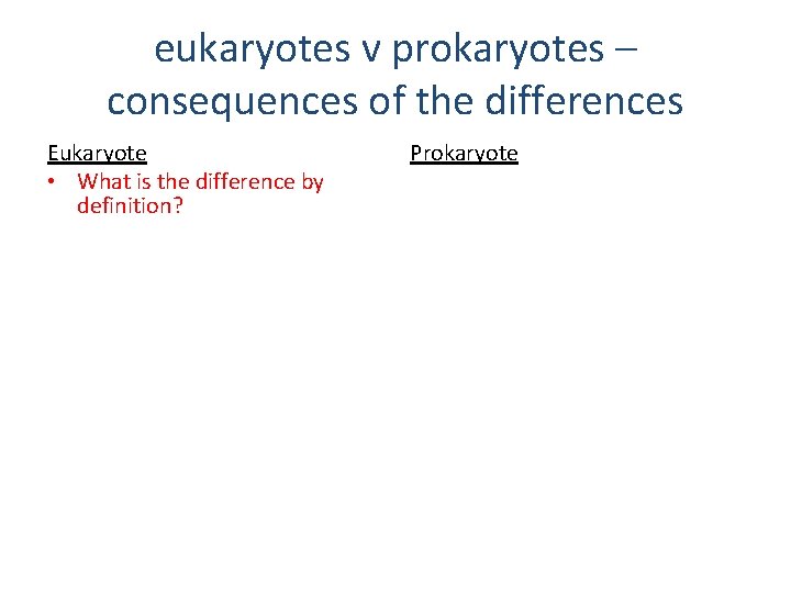 eukaryotes v prokaryotes – consequences of the differences Eukaryote • What is the difference