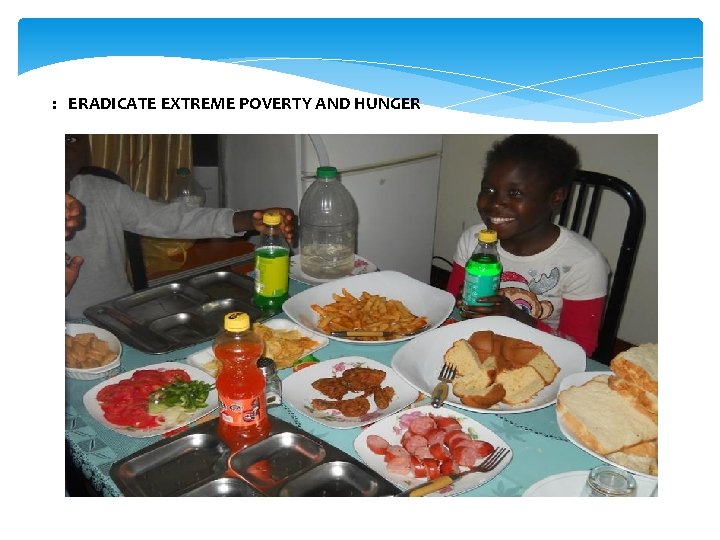 : ERADICATE EXTREME POVERTY AND HUNGER 