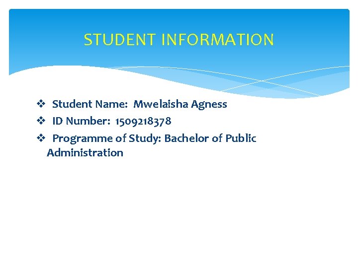 STUDENT INFORMATION v Student Name: Mwelaisha Agness v ID Number: 1509218378 v Programme of