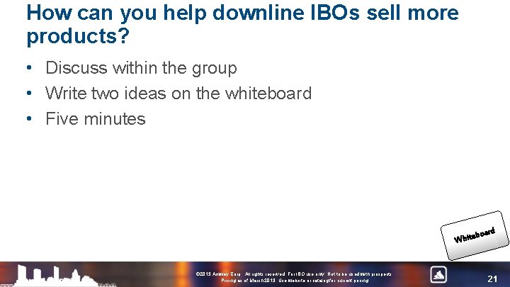 How can you help downline IBOs sell more products? • Discuss within the group