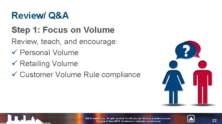 Review/ Q&A Step 1: Focus on Volume Review, teach, and encourage: ü Personal Volume