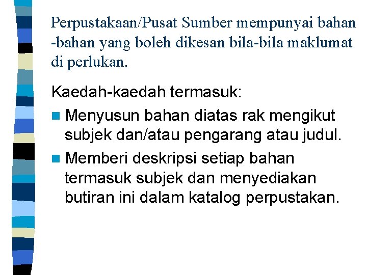 Perpustakaan/Pusat Sumber mempunyai bahan -bahan yang boleh dikesan bila-bila maklumat di perlukan. Kaedah-kaedah termasuk: