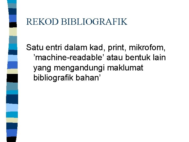 REKOD BIBLIOGRAFIK Satu entri dalam kad, print, mikrofom, ’machine-readable’ atau bentuk lain yang mengandungi