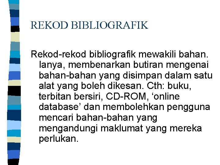 REKOD BIBLIOGRAFIK Rekod-rekod bibliografik mewakili bahan. Ianya, membenarkan butiran mengenai bahan-bahan yang disimpan dalam