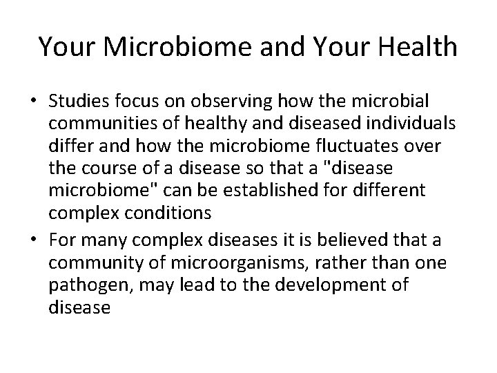 Your Microbiome and Your Health • Studies focus on observing how the microbial communities