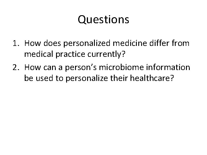 Questions 1. How does personalized medicine differ from medical practice currently? 2. How can